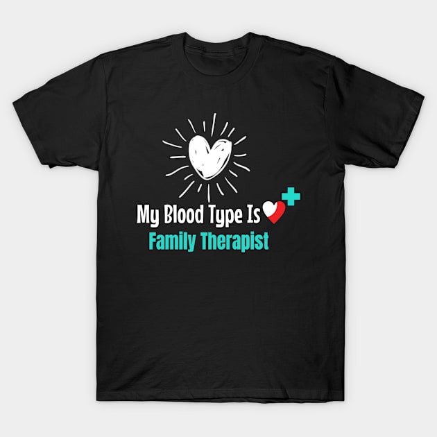 My Blood Type Is Family Therapist T-Shirt by Teesson